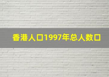 香港人口1997年总人数口