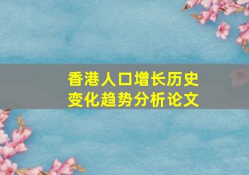 香港人口增长历史变化趋势分析论文