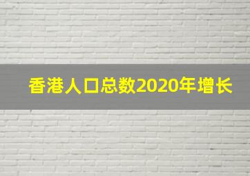 香港人口总数2020年增长