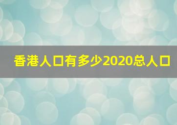 香港人口有多少2020总人口