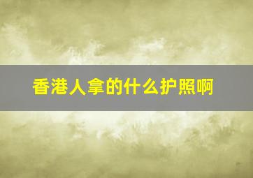 香港人拿的什么护照啊