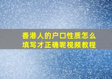 香港人的户口性质怎么填写才正确呢视频教程