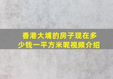 香港大埔的房子现在多少钱一平方米呢视频介绍