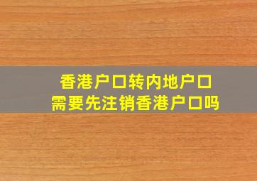 香港户口转内地户口需要先注销香港户口吗