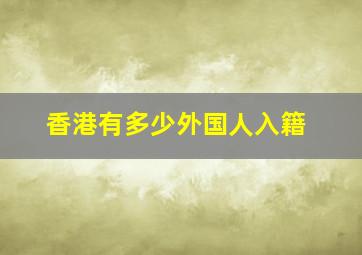 香港有多少外国人入籍