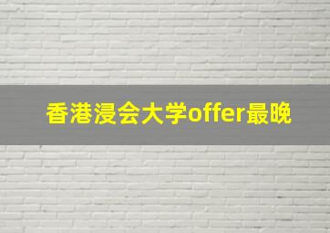 香港浸会大学offer最晚