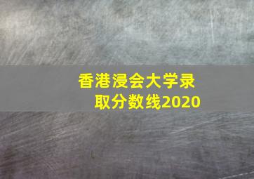 香港浸会大学录取分数线2020