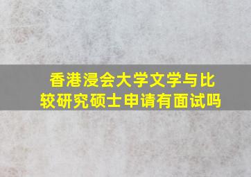 香港浸会大学文学与比较研究硕士申请有面试吗