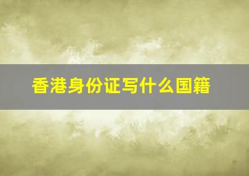 香港身份证写什么国籍