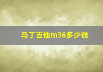 马丁吉他m36多少钱