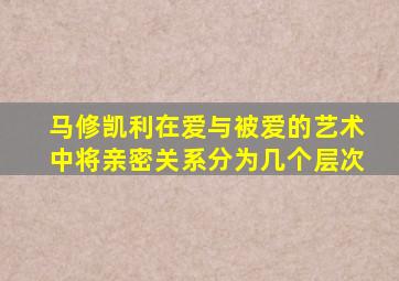 马修凯利在爱与被爱的艺术中将亲密关系分为几个层次