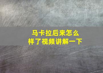 马卡拉后来怎么样了视频讲解一下