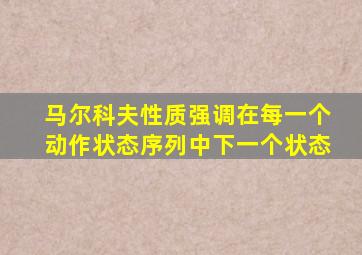 马尔科夫性质强调在每一个动作状态序列中下一个状态