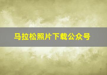 马拉松照片下载公众号