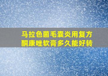 马拉色菌毛囊炎用复方酮康唑软膏多久能好转