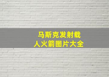 马斯克发射载人火箭图片大全