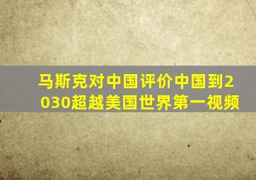 马斯克对中国评价中国到2030超越美国世界第一视频