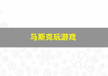 马斯克玩游戏