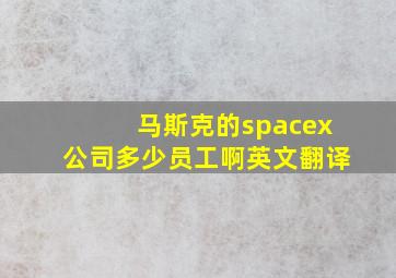 马斯克的spacex公司多少员工啊英文翻译