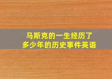 马斯克的一生经历了多少年的历史事件英语