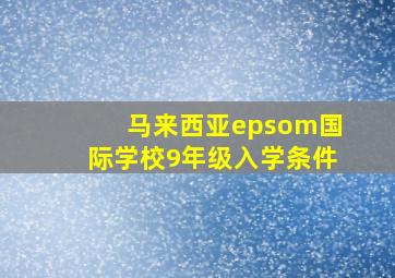 马来西亚epsom国际学校9年级入学条件