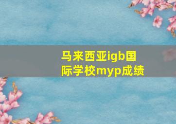 马来西亚igb国际学校myp成绩