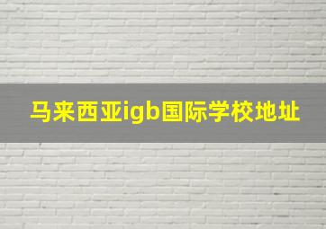 马来西亚igb国际学校地址