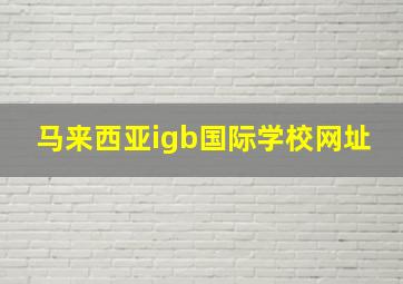 马来西亚igb国际学校网址