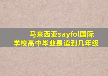 马来西亚sayfol国际学校高中毕业是读到几年级