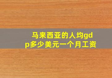 马来西亚的人均gdp多少美元一个月工资