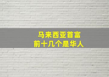 马来西亚首富前十几个是华人