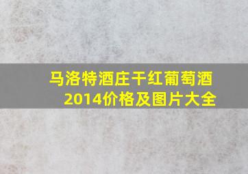 马洛特酒庄干红葡萄酒2014价格及图片大全