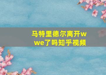 马特里德尔离开wwe了吗知乎视频