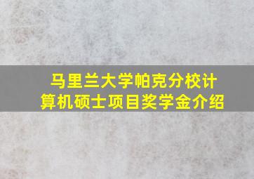 马里兰大学帕克分校计算机硕士项目奖学金介绍