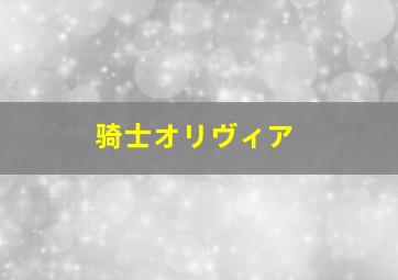 骑士オリヴィア