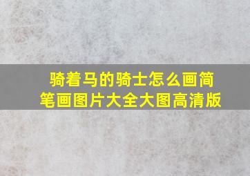 骑着马的骑士怎么画简笔画图片大全大图高清版