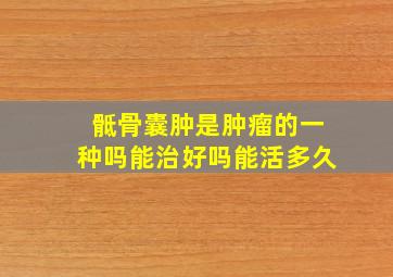 骶骨囊肿是肿瘤的一种吗能治好吗能活多久