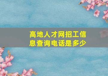 高地人才网招工信息查询电话是多少