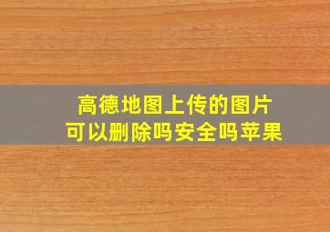 高德地图上传的图片可以删除吗安全吗苹果