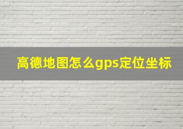 高德地图怎么gps定位坐标