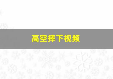 高空摔下视频