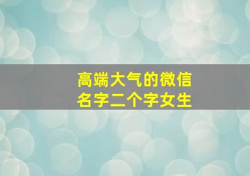 高端大气的微信名字二个字女生