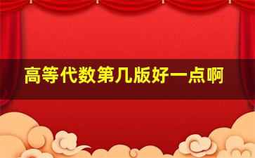 高等代数第几版好一点啊