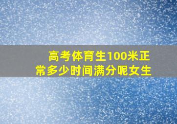 高考体育生100米正常多少时间满分呢女生