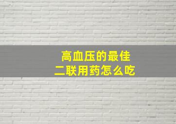 高血压的最佳二联用药怎么吃