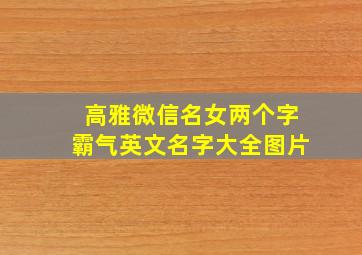 高雅微信名女两个字霸气英文名字大全图片