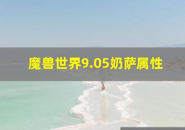 魔兽世界9.05奶萨属性