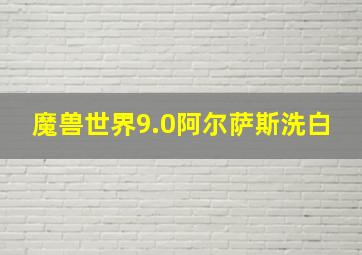 魔兽世界9.0阿尔萨斯洗白