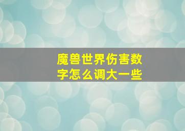 魔兽世界伤害数字怎么调大一些