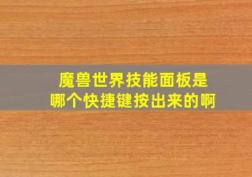 魔兽世界技能面板是哪个快捷键按出来的啊